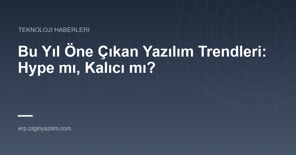 Bu Yıl Öne Çıkan Yazılım Trendleri: Hype mı, Kalıcı mı?