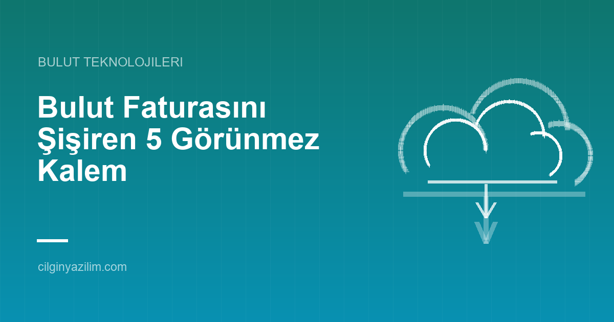 Bulut Faturasını Şişiren 5 Görünmez Kalem