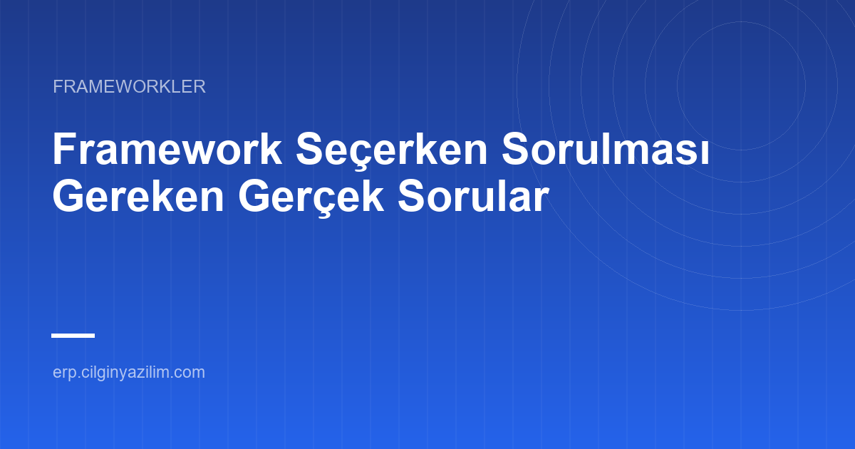 Framework Seçerken Sorulması Gereken Gerçek Sorular
