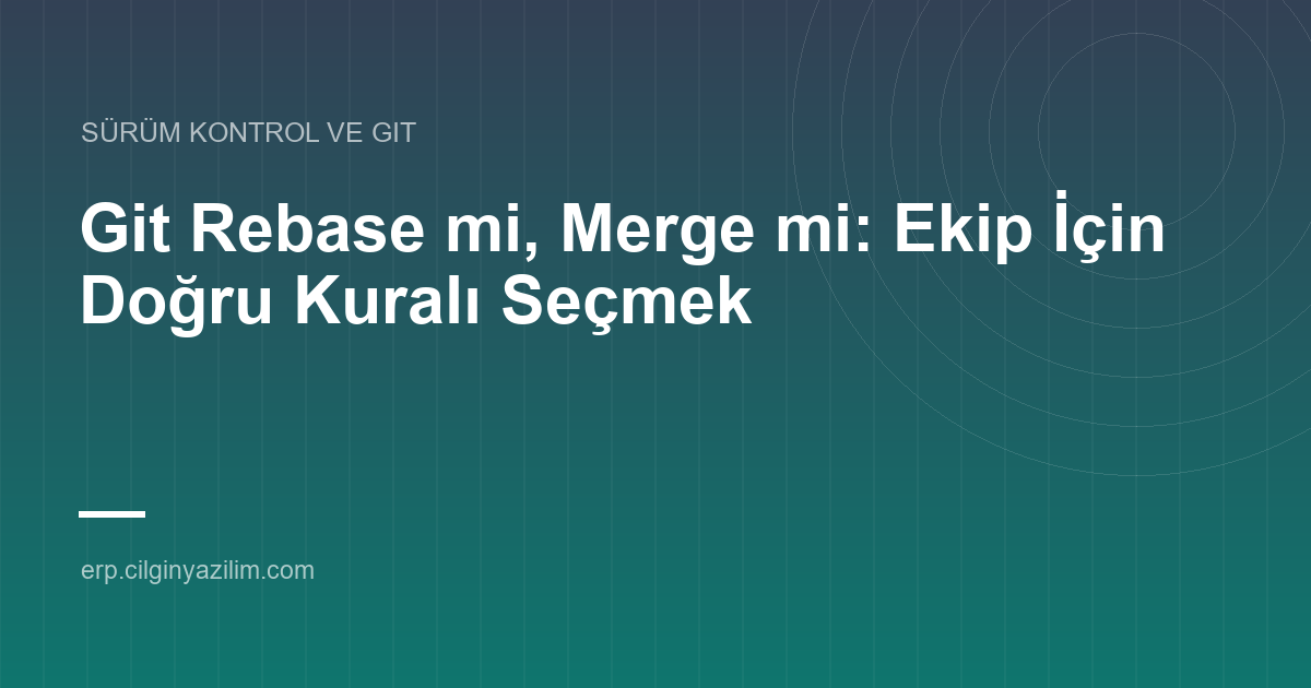 Git Rebase mi, Merge mi: Ekip İçin Doğru Kuralı Seçmek