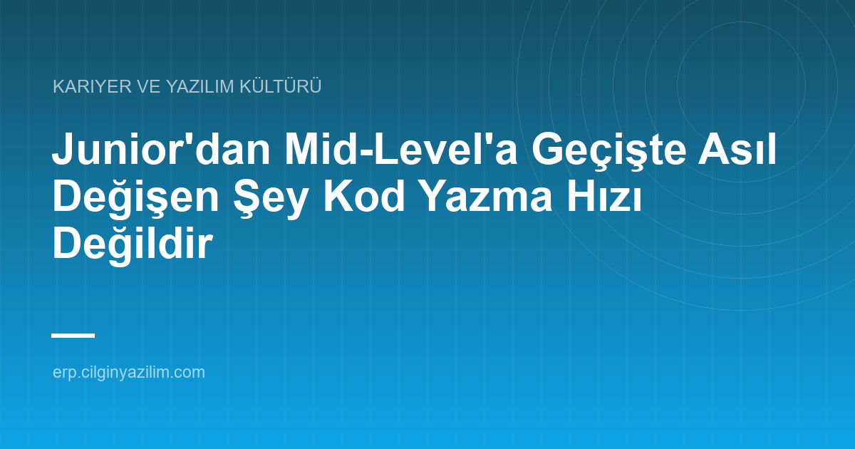 Junior'dan Mid-Level'a Geçişte Asıl Değişen Şey Kod Yazma Hızı Değildir