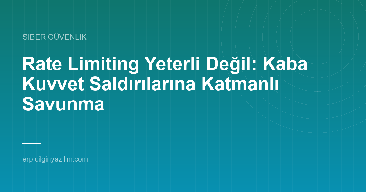 Rate Limiting Yeterli Değil: Kaba Kuvvet Saldırılarına Katmanlı Savunma