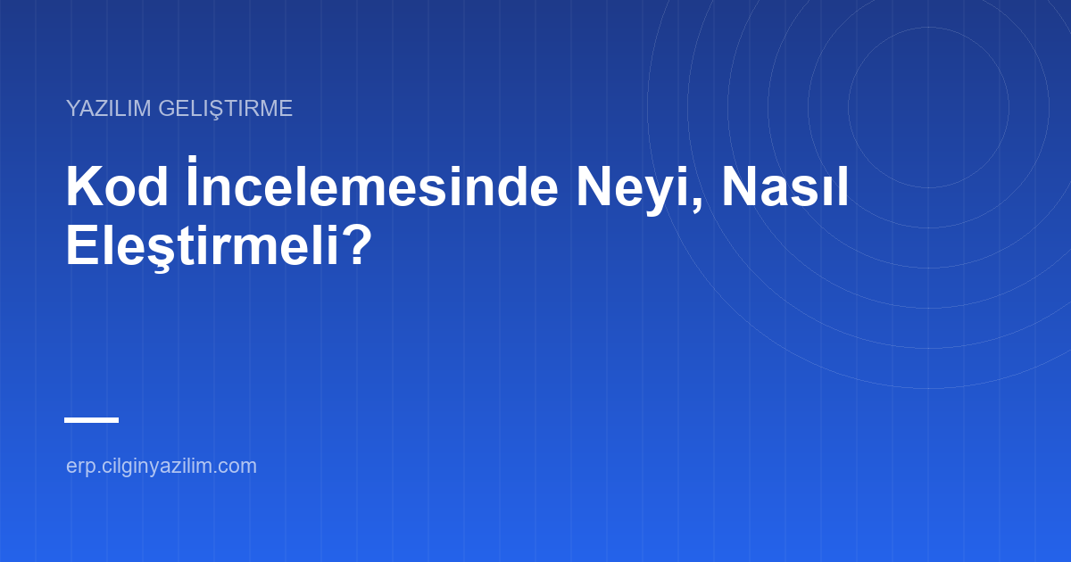 Kod İncelemesinde Neyi, Nasıl Eleştirmeli?