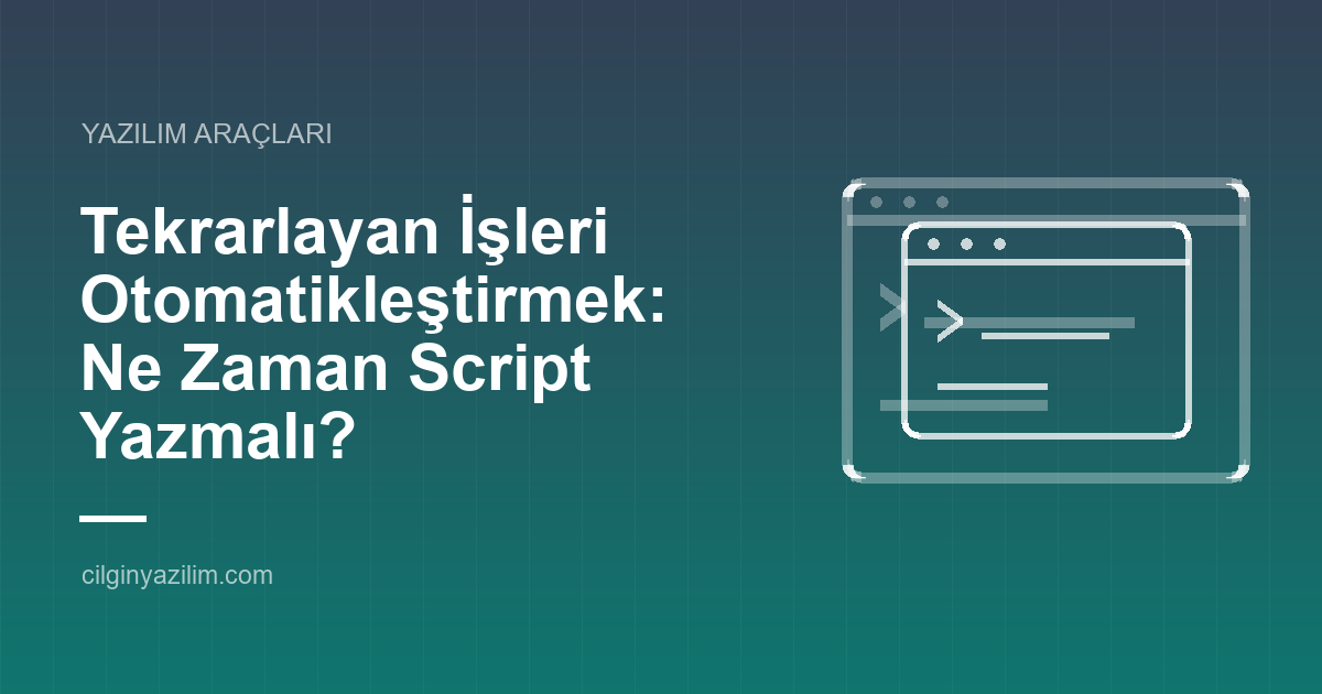Tekrarlayan İşleri Otomatikleştirmek: Ne Zaman Script Yazmalı?