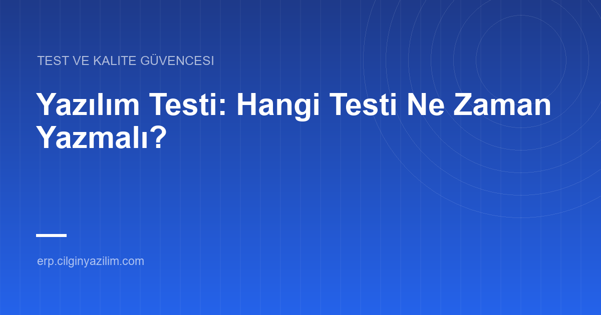 Yazılım Testi: Hangi Testi Ne Zaman Yazmalı?