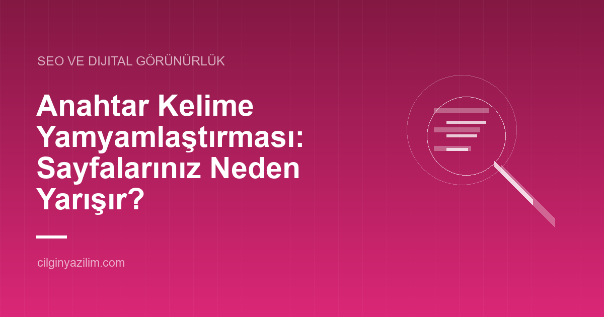Anahtar Kelime Yamyamlaştırması: Sayfalarınız Neden Yarışır?