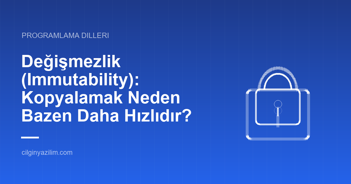 Değişmezlik (Immutability): Kopyalamak Neden Bazen Daha Hızlıdır?