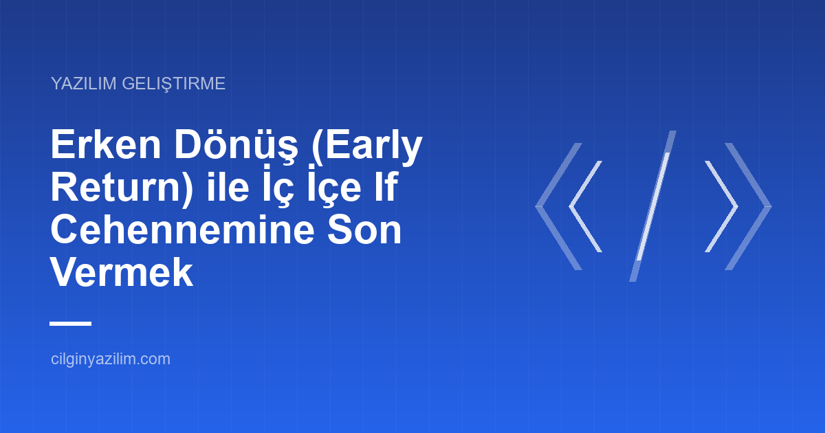 Erken Dönüş (Early Return) ile İç İçe If Cehennemine Son Vermek