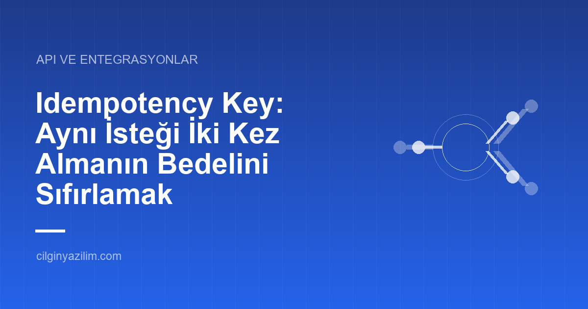 Idempotency Key: Aynı İsteği İki Kez Almanın Bedelini Sıfırlamak