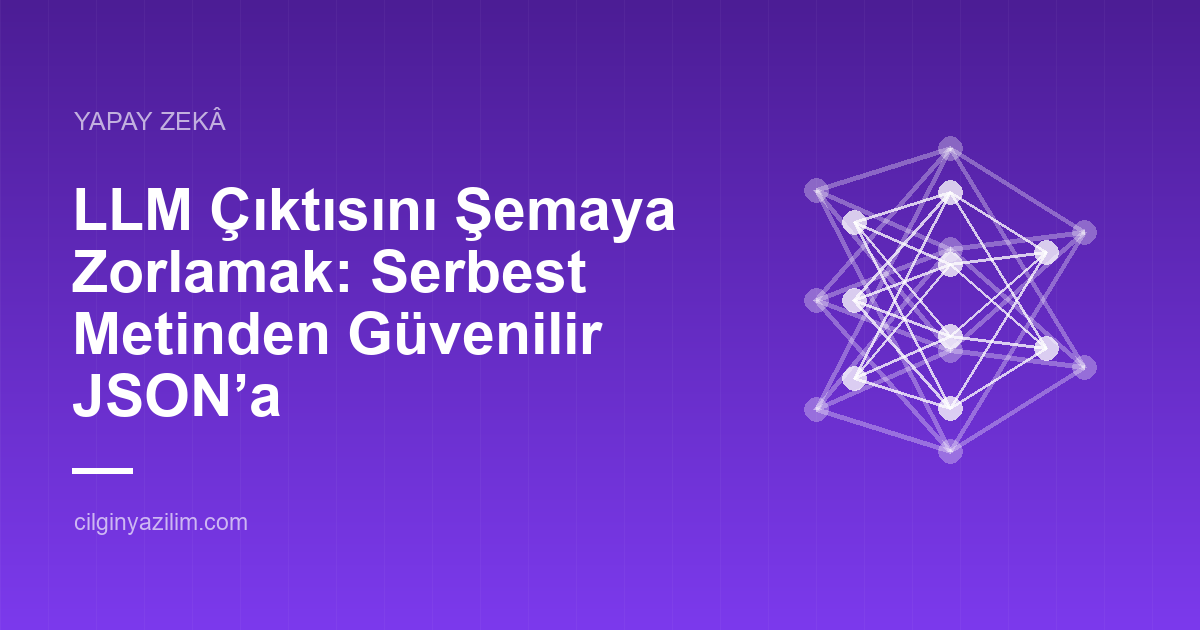 LLM Çıktısını Şemaya Zorlamak: Serbest Metinden Güvenilir JSON’a