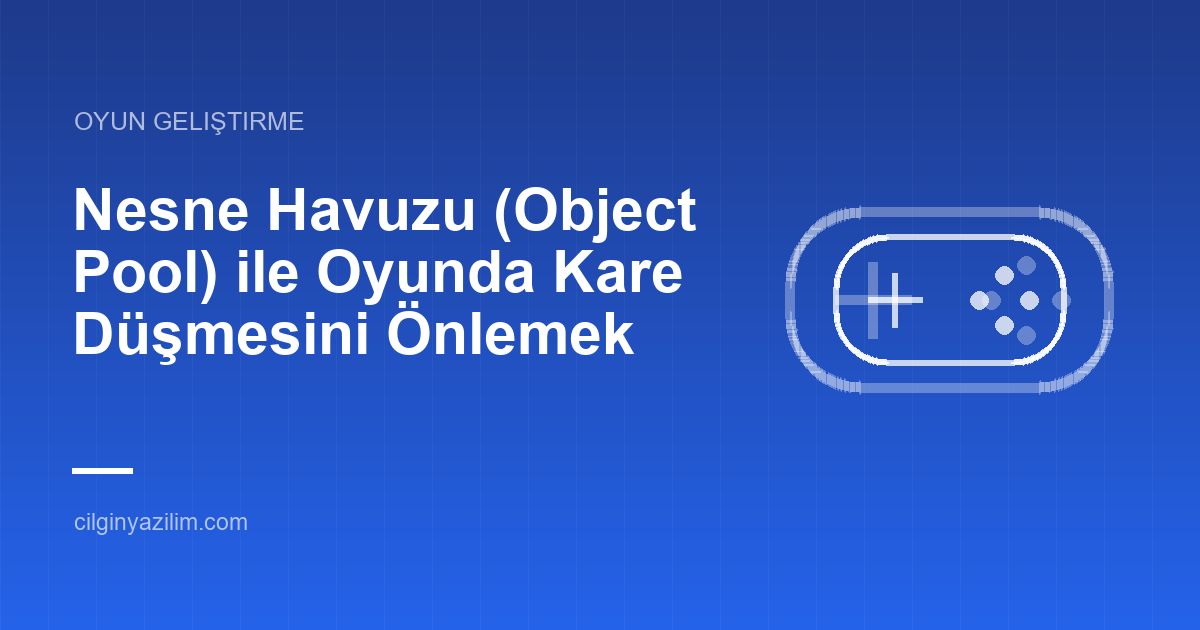 Nesne Havuzu (Object Pool) ile Oyunda Kare Düşmesini Önlemek