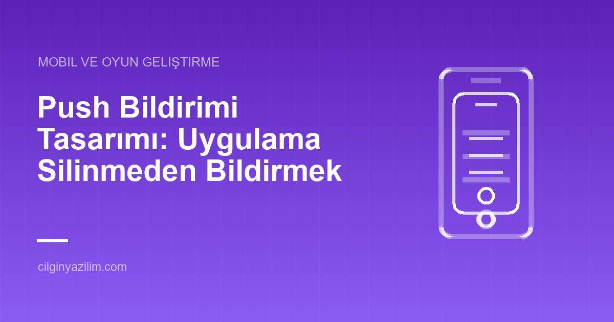 Push Bildirimi Tasarımı: Uygulama Silinmeden Bildirmek