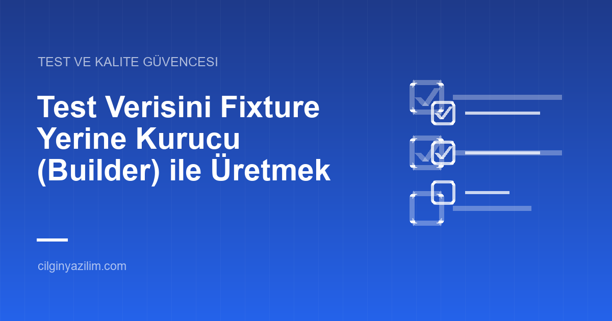 Test Verisini Fixture Yerine Kurucu (Builder) ile Üretmek