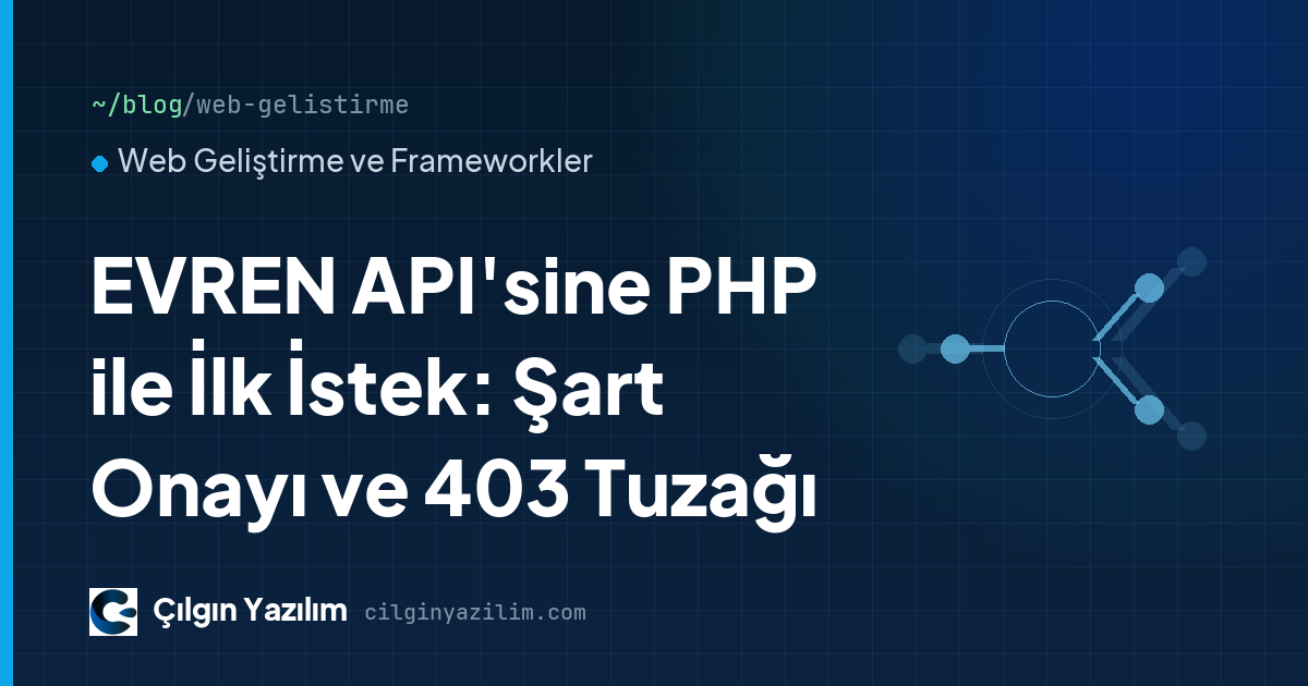 EVREN API'sine PHP ile İlk İstek: Şart Onayı ve 403 Tuzağı