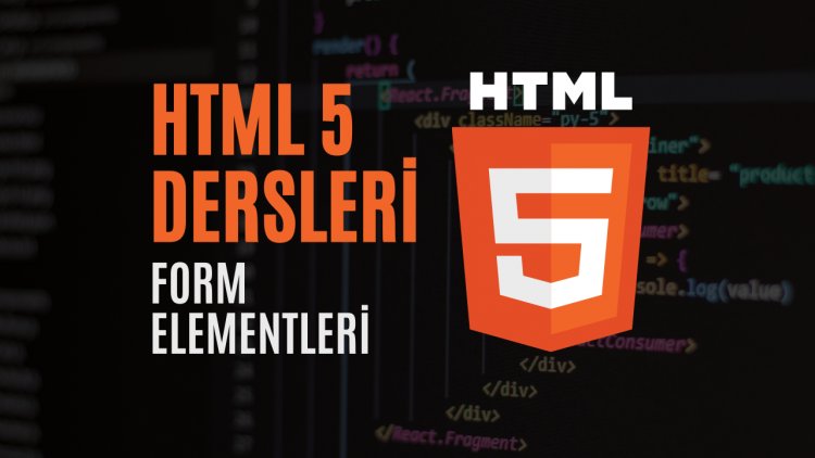 HTML 5 Dersleri 4 - Form Elementleri