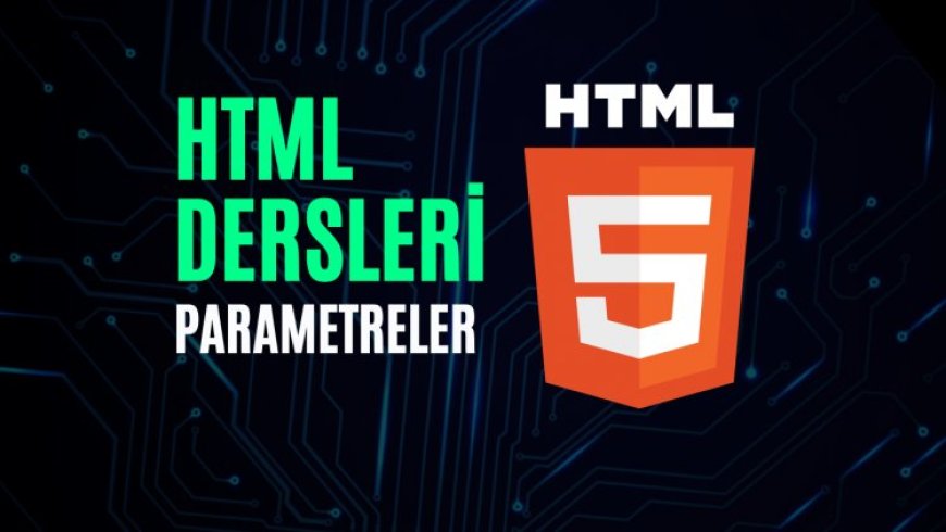 HTML Dersleri 4 – HTML Parametreler (Attributes)