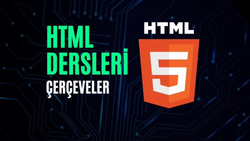 HTML Dersleri 8 – HTML Çerçeveler (Frames / Iframe)
